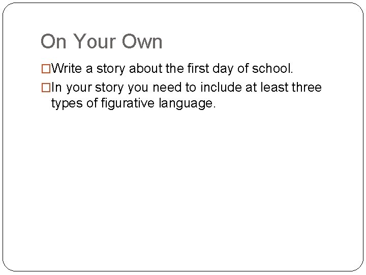 On Your Own �Write a story about the first day of school. �In your