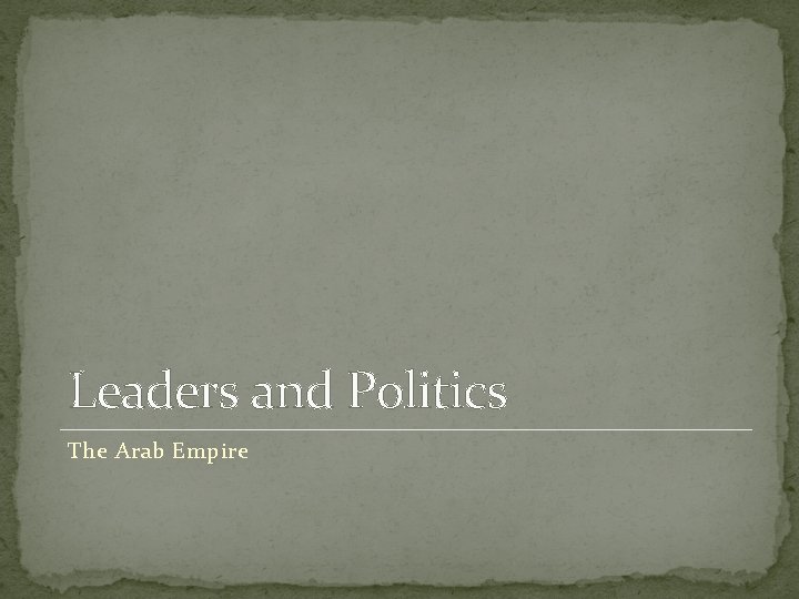 Leaders and Politics The Arab Empire 