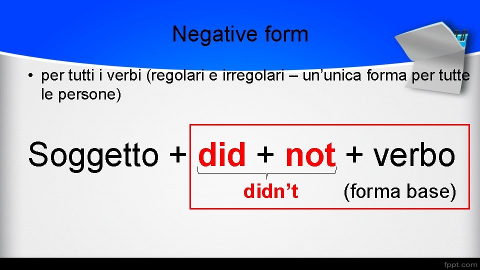 Negative form • per tutti i verbi (regolari e irregolari – un’unica forma per