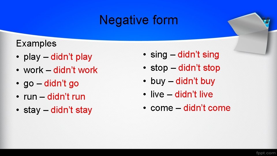 Negative form Examples • play – didn’t play • work – didn’t work •