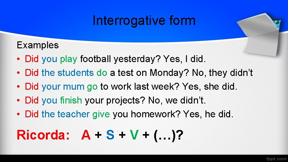 Interrogative form Examples • Did you play football yesterday? Yes, I did. • Did