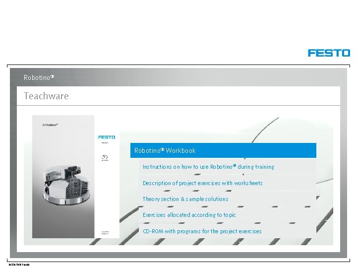 Robotino® Teachware Robotino® Workbook Instructions on how to use Robotino ® during training Description