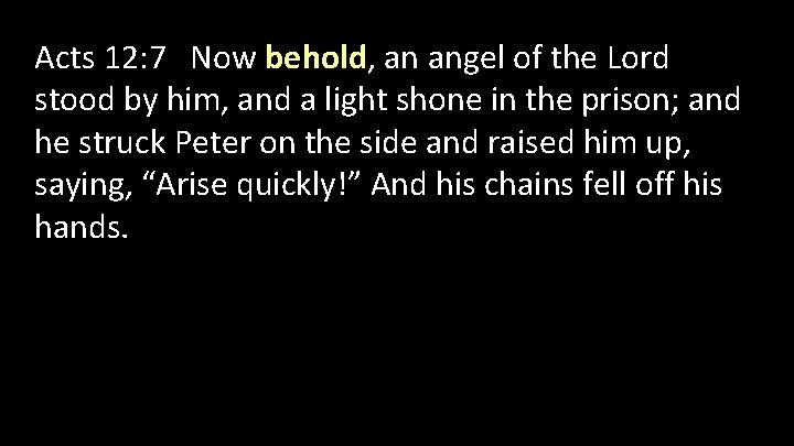 Acts 12: 7 Now behold, an angel of the Lord stood by him, and