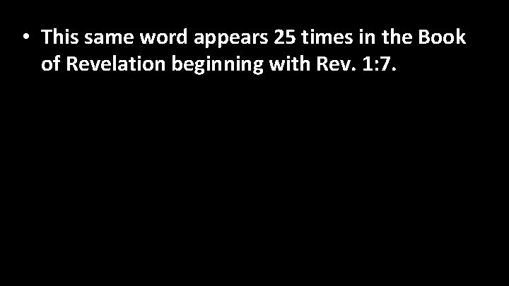  • This same word appears 25 times in the Book of Revelation beginning