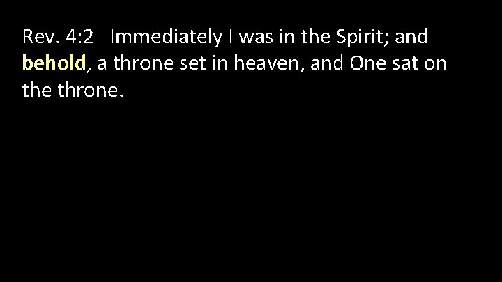 Rev. 4: 2 Immediately I was in the Spirit; and behold, a throne set