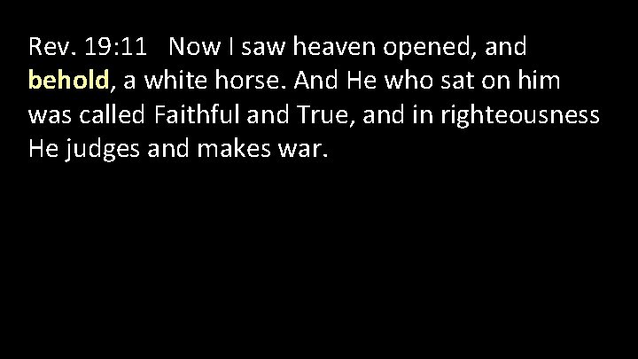 Rev. 19: 11 Now I saw heaven opened, and behold, a white horse. And