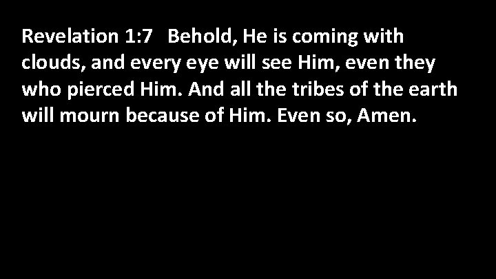 Revelation 1: 7 Behold, He is coming with clouds, and every eye will see