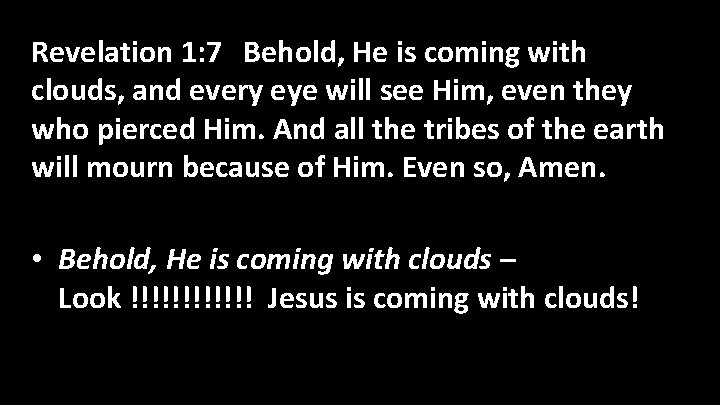 Revelation 1: 7 Behold, He is coming with clouds, and every eye will see