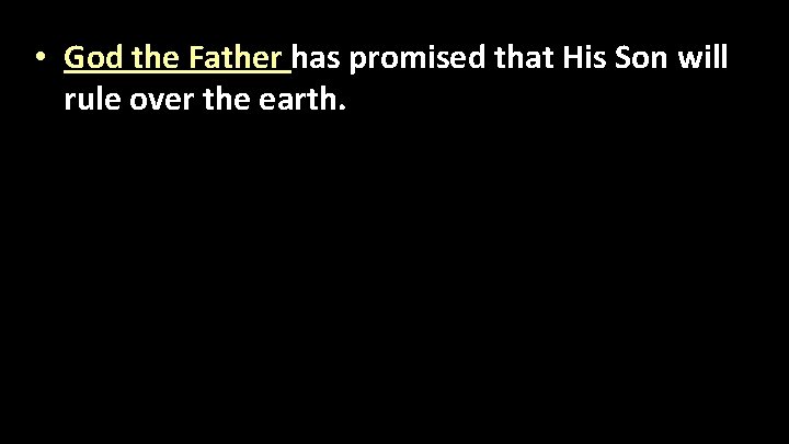  • God the Father has promised that His Son will rule over the