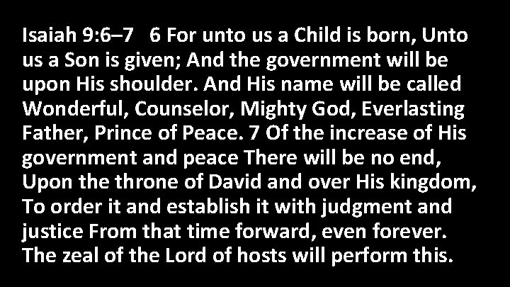 Isaiah 9: 6– 7 6 For unto us a Child is born, Unto us