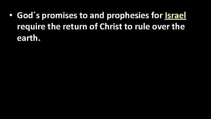  • God´s promises to and prophesies for Israel require the return of Christ