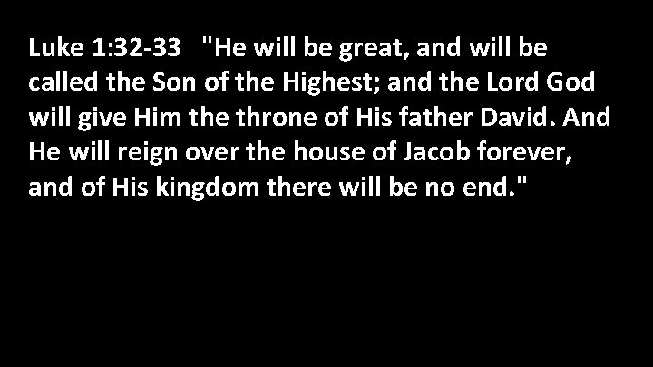 Luke 1: 32 -33 "He will be great, and will be called the Son