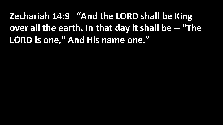 Zechariah 14: 9 “And the LORD shall be King over all the earth. In