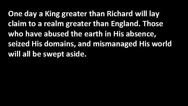 One day a King greater than Richard will lay claim to a realm greater