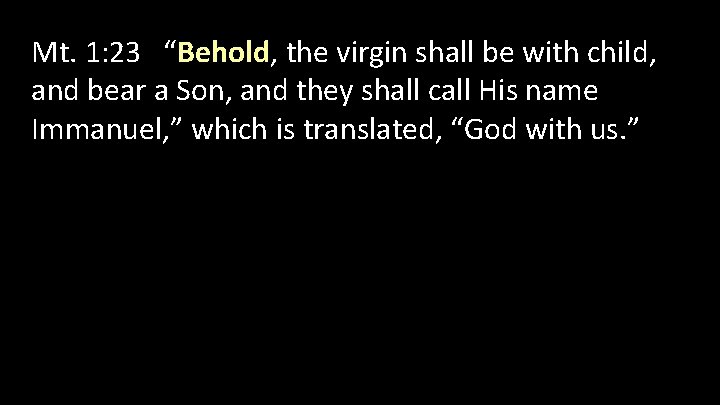 Mt. 1: 23 “Behold, the virgin shall be with child, and bear a Son,