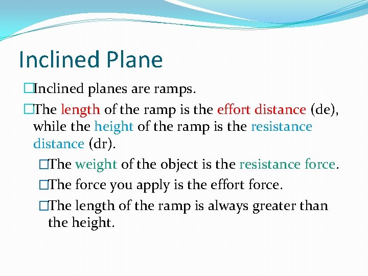 Inclined Plane �Inclined planes are ramps. �The length of the ramp is the effort