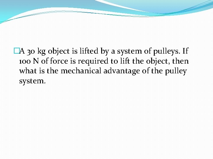 �A 30 kg object is lifted by a system of pulleys. If 100 N