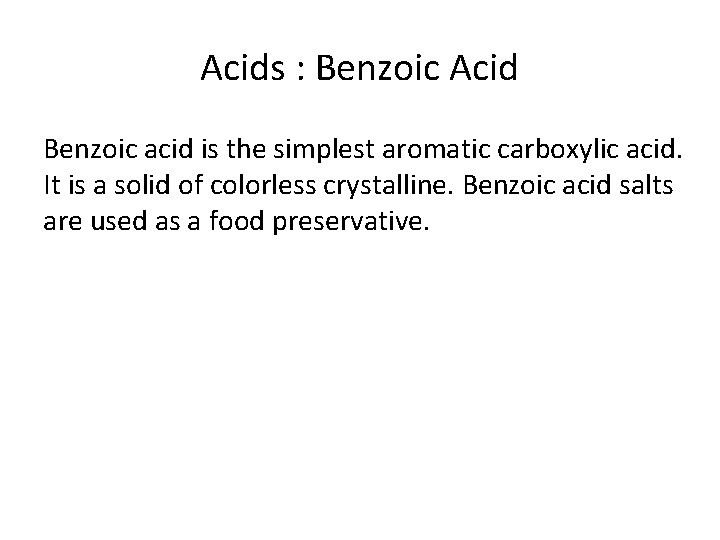 Acids : Benzoic Acid Benzoic acid is the simplest aromatic carboxylic acid. It is