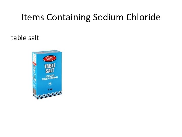 Items Containing Sodium Chloride table salt 