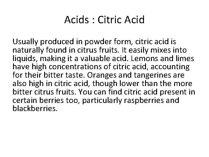 Acids : Citric Acid Usually produced in powder form, citric acid is naturally found