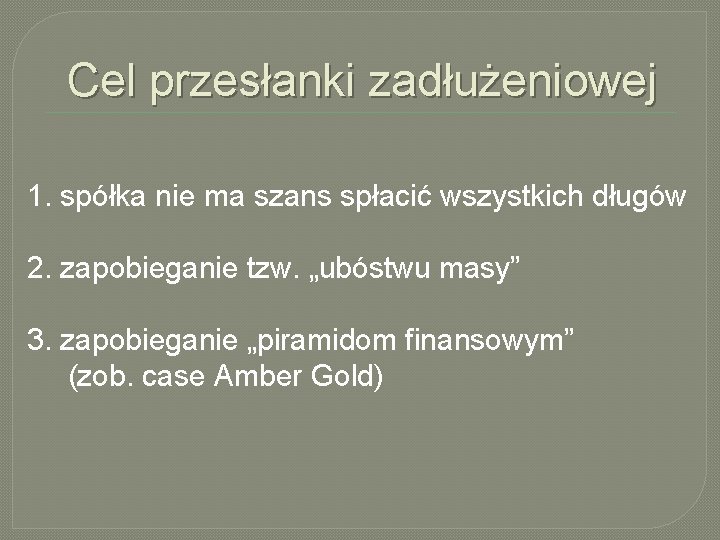 Cel przesłanki zadłużeniowej 1. spółka nie ma szans spłacić wszystkich długów 2. zapobieganie tzw.