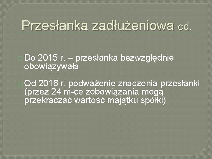 Przesłanka zadłużeniowa cd. � Do 2015 r. – przesłanka bezwzględnie obowiązywała � Od 2016