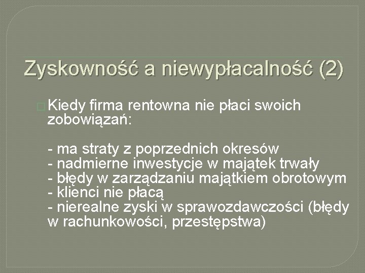 Zyskowność a niewypłacalność (2) � Kiedy firma rentowna nie płaci swoich zobowiązań: - ma