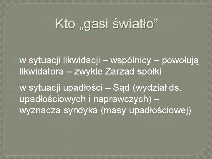 Kto „gasi światło” �w sytuacji likwidacji – wspólnicy – powołują likwidatora – zwykle Zarząd