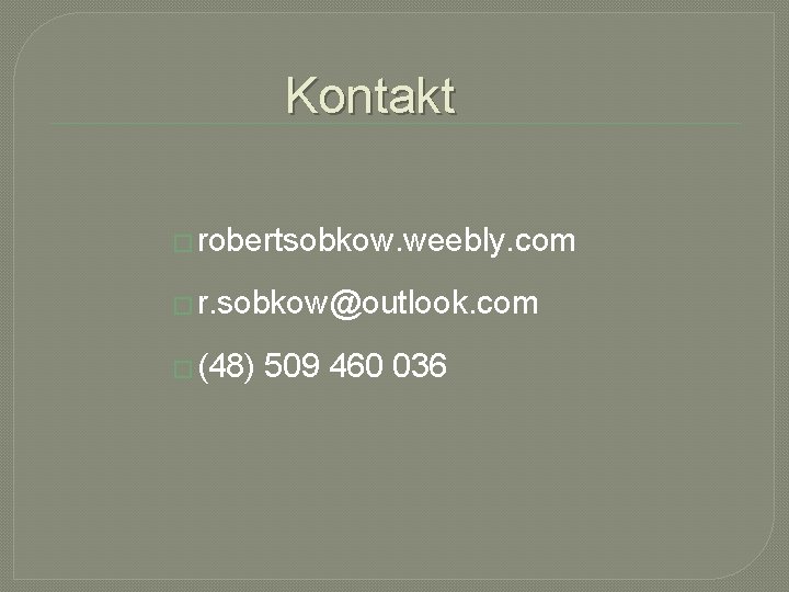 Kontakt � robertsobkow. weebly. com � r. sobkow@outlook. com � (48) 509 460 036