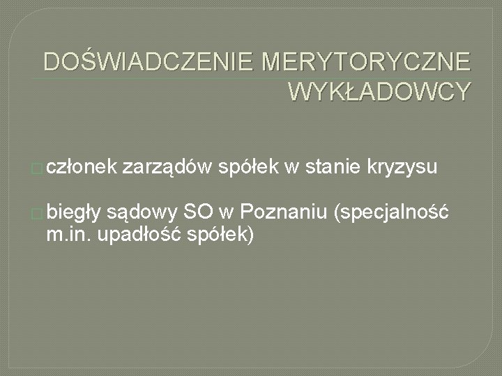 DOŚWIADCZENIE MERYTORYCZNE WYKŁADOWCY � członek � biegły zarządów spółek w stanie kryzysu sądowy SO