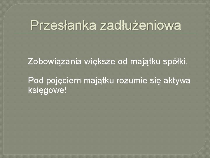 Przesłanka zadłużeniowa Zobowiązania większe od majątku spółki. Pod pojęciem majątku rozumie się aktywa księgowe!