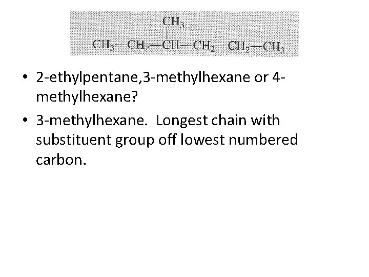• 2 -ethylpentane, 3 -methylhexane or 4 methylhexane? • 3 -methylhexane. Longest chain • 2 -ethylpentane, 3 -methylhexane or 4 methylhexane? • 3 -methylhexane. Longest chain