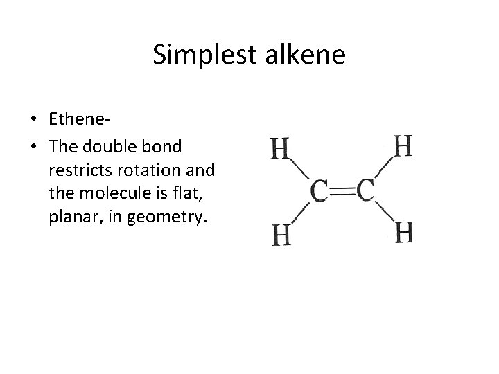 Simplest alkene • Ethene • The double bond restricts rotation and the molecule is Simplest alkene • Ethene • The double bond restricts rotation and the molecule is