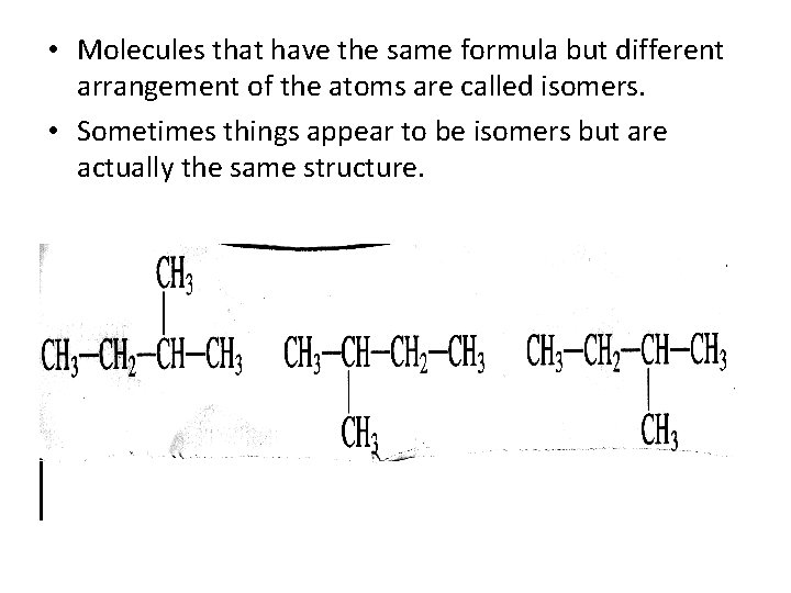 • Molecules that have the same formula but different arrangement of the atoms • Molecules that have the same formula but different arrangement of the atoms