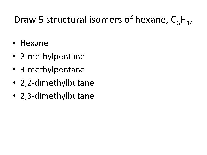 Draw 5 structural isomers of hexane, C 6 H 14 • • • Hexane Draw 5 structural isomers of hexane, C 6 H 14 • • • Hexane