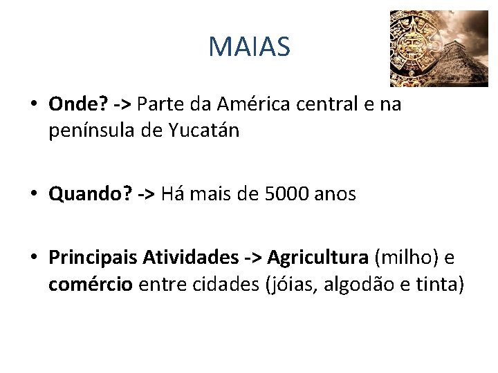 MAIAS • Onde? -> Parte da América central e na península de Yucatán •