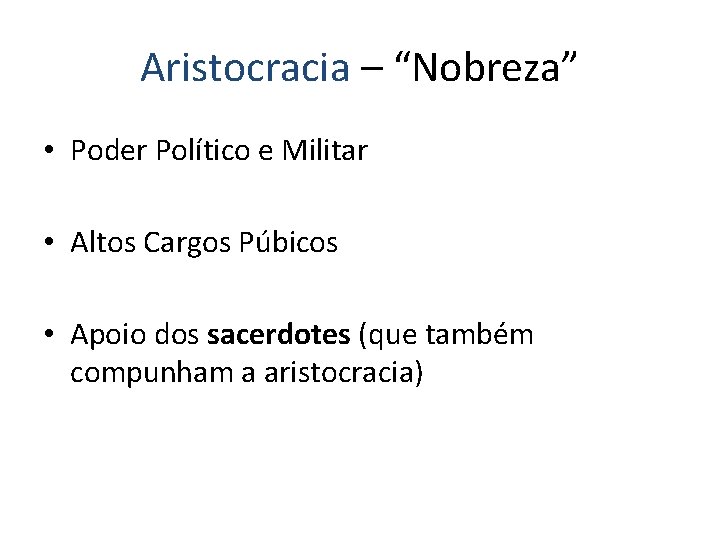 Aristocracia – “Nobreza” • Poder Político e Militar • Altos Cargos Púbicos • Apoio