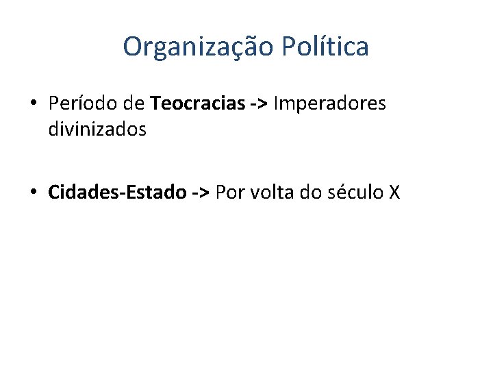 Organização Política • Período de Teocracias -> Imperadores divinizados • Cidades-Estado -> Por volta