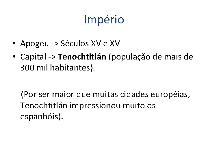 Império • Apogeu -> Séculos XV e XVI • Capital -> Tenochtitlán (população de