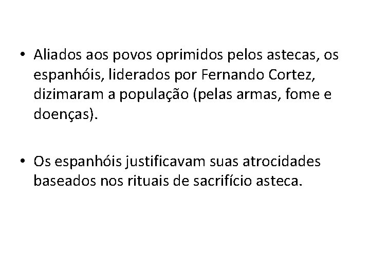  • Aliados aos povos oprimidos pelos astecas, os espanhóis, liderados por Fernando Cortez,