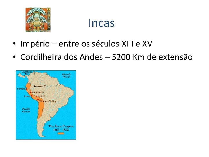 Incas • Império – entre os séculos XIII e XV • Cordilheira dos Andes