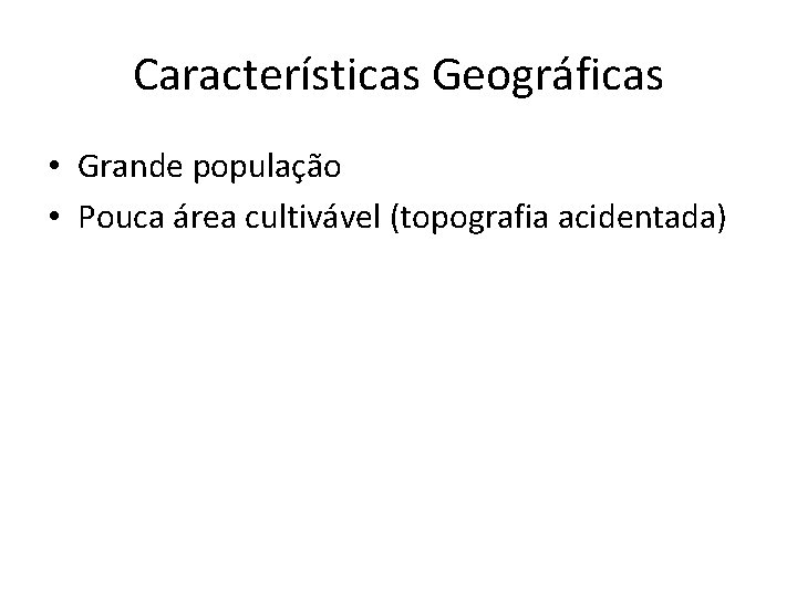 Características Geográficas • Grande população • Pouca área cultivável (topografia acidentada) 