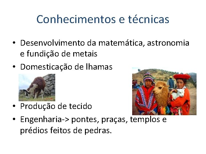 Conhecimentos e técnicas • Desenvolvimento da matemática, astronomia e fundição de metais • Domesticação