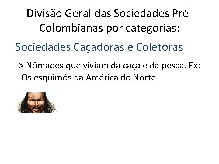 Divisão Geral das Sociedades PréColombianas por categorias: Sociedades Caçadoras e Coletoras -> Nômades que