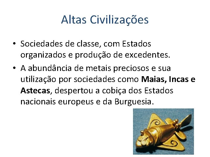 Altas Civilizações • Sociedades de classe, com Estados organizados e produção de excedentes. •