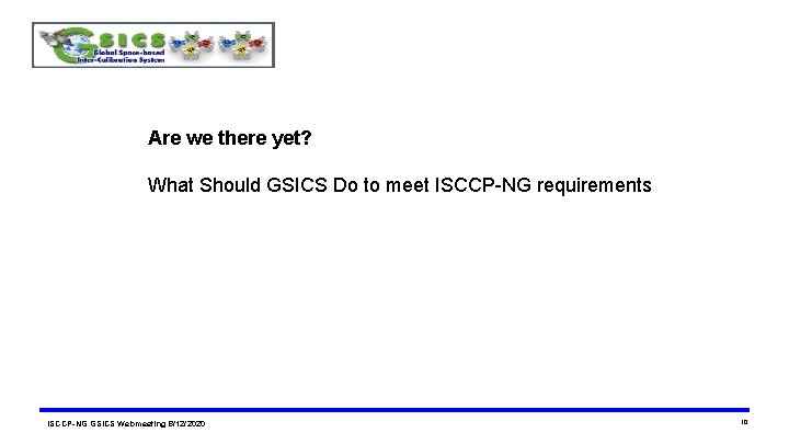 Are we there yet? What Should GSICS Do to meet ISCCP-NG requirements ISCCP-NG GSICS