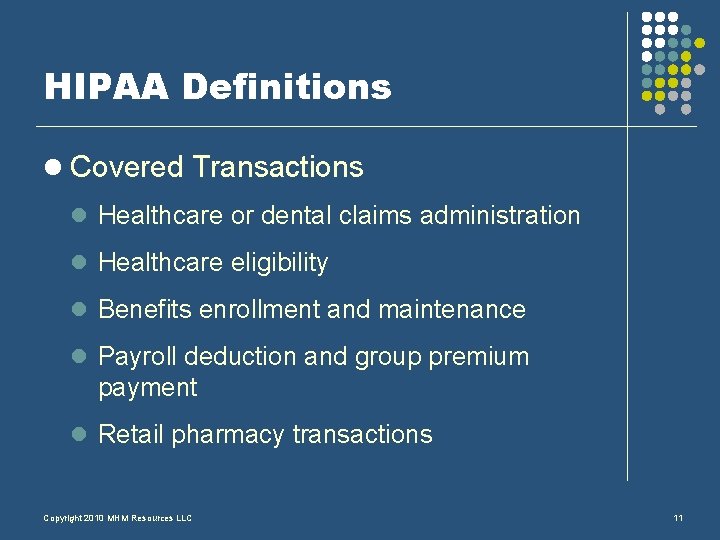 HIPAA Definitions l Covered Transactions l Healthcare or dental claims administration l Healthcare eligibility