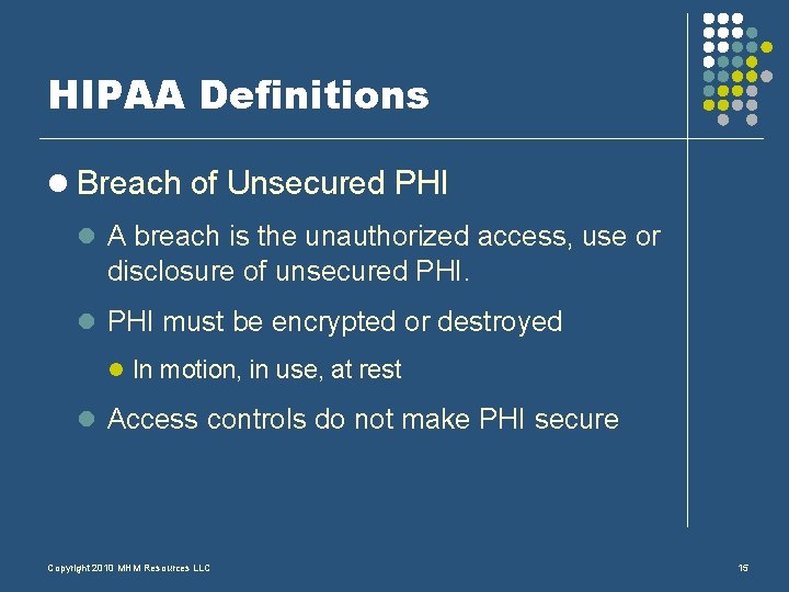 HIPAA Definitions l Breach of Unsecured PHI l A breach is the unauthorized access,
