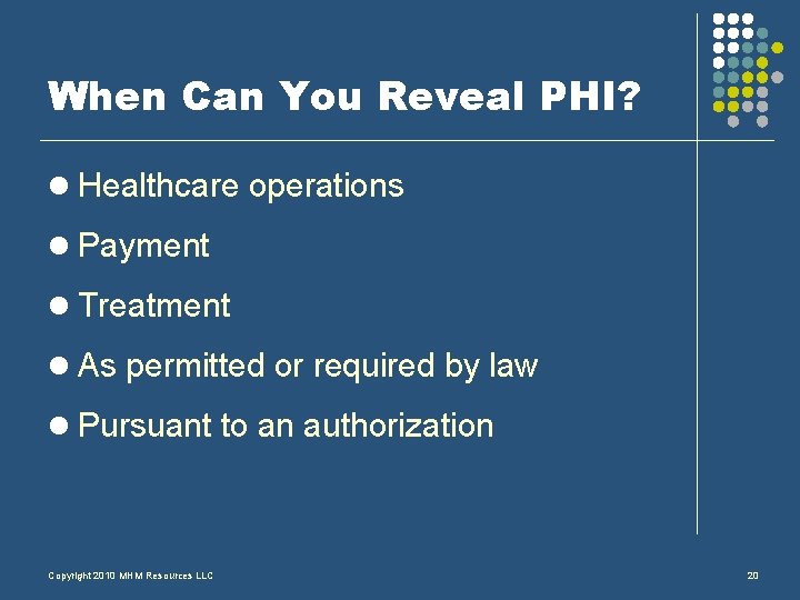 When Can You Reveal PHI? l Healthcare operations l Payment l Treatment l As