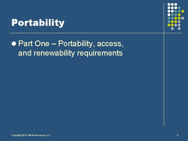 Portability l Part One – Portability, access, and renewability requirements Copyright 2010 MHM Resources